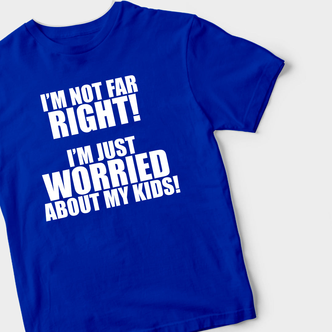 I'm Not Far Right, I'm Just Worried About My Kids (BLUE) T-Shirt